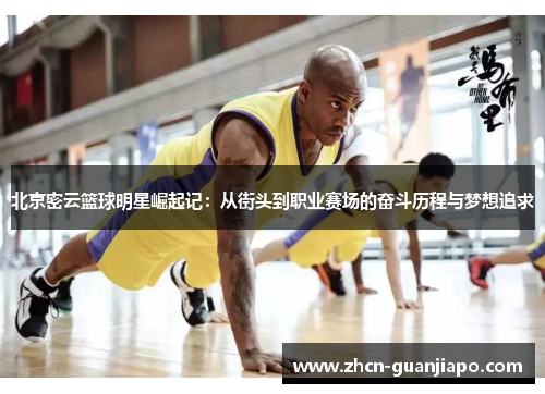 北京密云篮球明星崛起记：从街头到职业赛场的奋斗历程与梦想追求