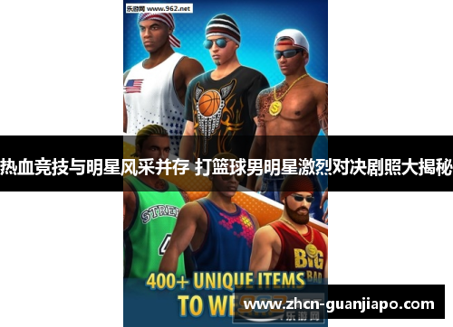热血竞技与明星风采并存 打篮球男明星激烈对决剧照大揭秘