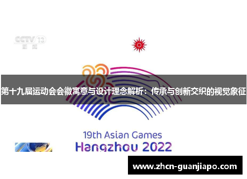 第十九届运动会会徽寓意与设计理念解析：传承与创新交织的视觉象征