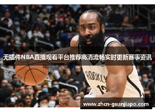 无插件NBA直播观看平台推荐高清流畅实时更新赛事资讯