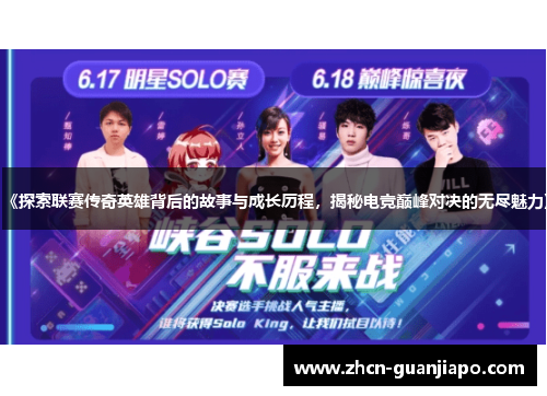 《探索联赛传奇英雄背后的故事与成长历程，揭秘电竞巅峰对决的无尽魅力》